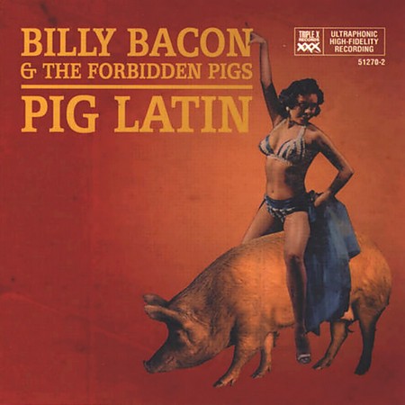 Billy Bacon & The Forbidden Pigs - Pig Latin (2000)
