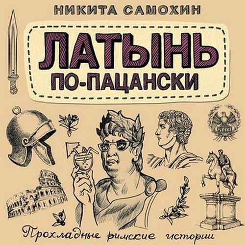 Никита Самохин Латынь по-пацански Прохладные римские истории Аудиокнига
