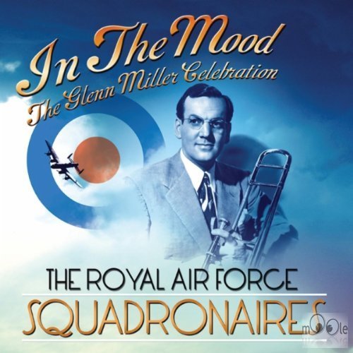 The Royal Air Force Squadronaires. In the Mood. The Glenn Miller Celebration (2010)