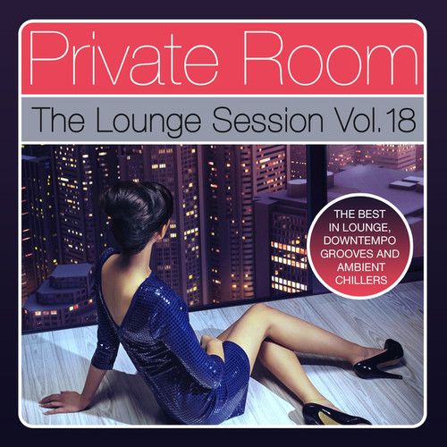 Private Room: The Lounge Session Vol.18. The Best in Lounge Downtempo Grooves and Ambient Chillers