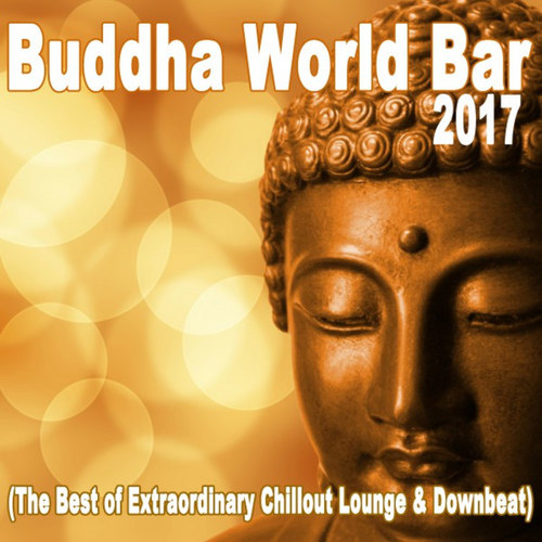 Buddha World Bar 2017: The Best of Extraordinary Chillout Lounge and Downbeat