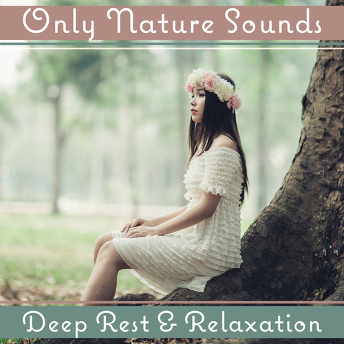 Only Nature Sounds: Deep Rest and Relaxation. Healing Music for Stress Relief