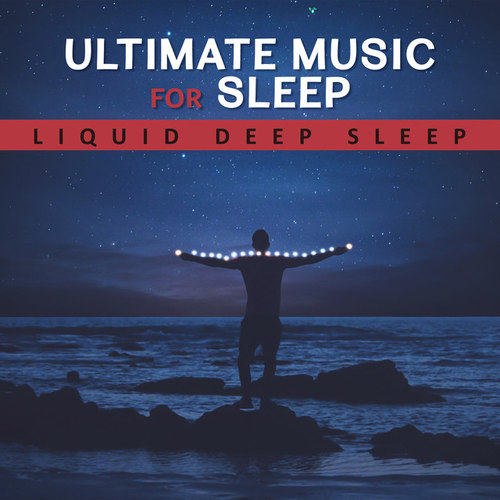 Ultimate Music for Sleep. Liquid Deep Sleep: Easy and Fast to Sleep Calming Mind before the Night