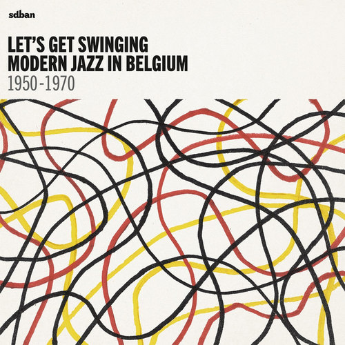 Let’s Get Swinging  Modern Jazz In Belgium 1950 - 1970