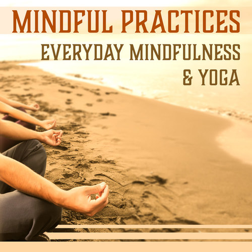 Mindful Practices: Everyday Mindfulness and Yoga