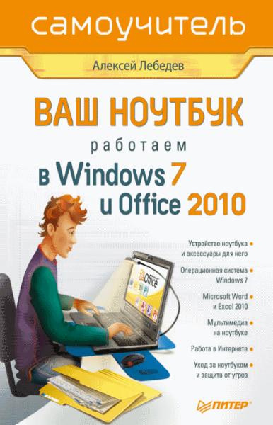 А.Н. Лебедев. Ваш ноутбук. Работаем в Windows 7 и Office 2010. Самоучитель