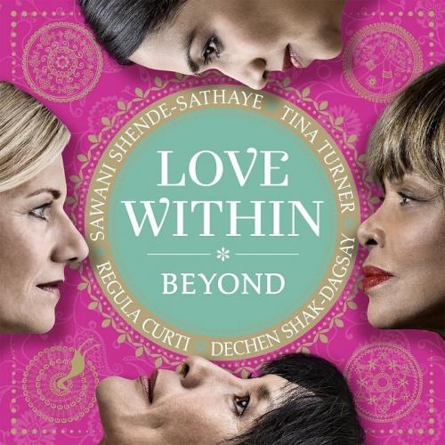 Tina Turner, Regula Curti, Dechen Shak-Dagsay & Sawani Shende-Sathaye. Love Within, Beyond (2014)