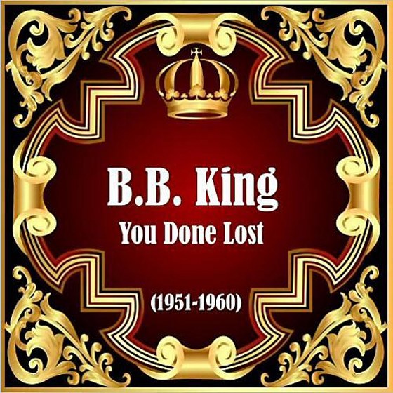 B.B. King. You Done Lost: 1951-1960 (2013)