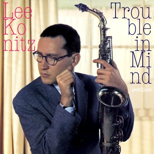 Lee Konitz. Trouble in Mind