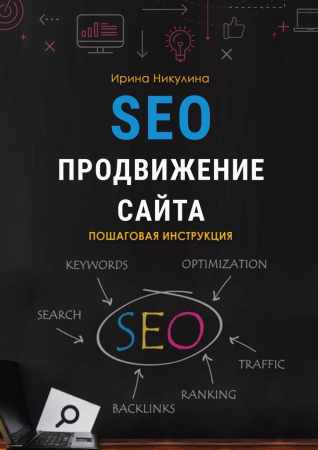 Ирина Никулина. SEO продвижение сайта. Пошаговая инструкция