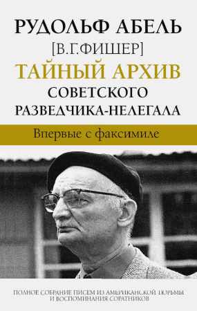 Рудольф Абель. Тайный архив советского разведчика-нелегала