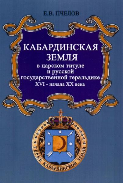 Е.В. Пчелов. Кабардинская земля в царском титуле русской государственной геральдике ХVI- начале XX века