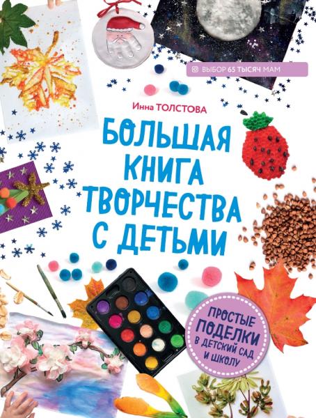 Инна Толстова. Большая книга творчества с детьми. Простые поделки в детский сад и школу