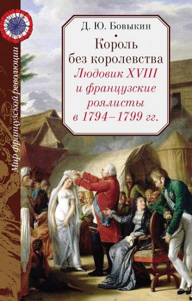 Д.Ю. Бовыкин. Король без королевства. Людовик XVIII и французские роялисты в 1794 - 1999 гг.