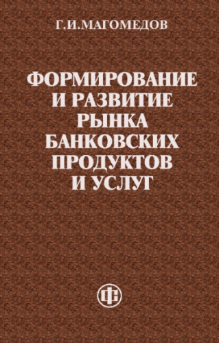Г.И. Магомедов. Формирование и развитие рынка банковских продуктов и услуг