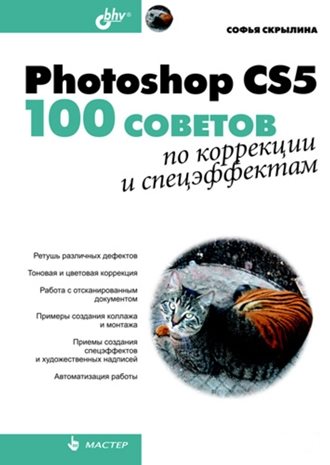 Софья Скрылина. Photoshop CS5. 100 советов по коррекции и спецэффектам