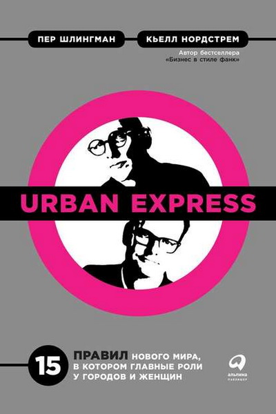 Кьелл Нордстрем, Пер Шлингман. Urban Express: 15 правил нового мира, в котором главные роли у городов и женщин