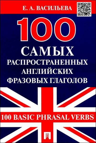 Е. Васильева. 100 самых распространенных английских фразовых глаголов