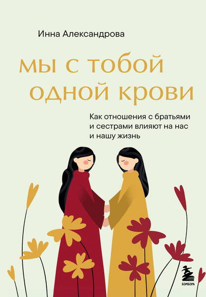 Инна Александрова. Мы с тобой одной крови. Как отношения с братьями и сестрами влияют на нас и нашу жизнь