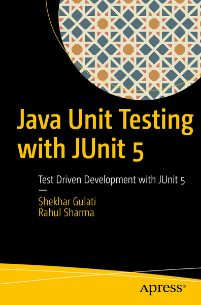 Shekhar Gulati, Rahul Sharma. Java Unit Testing with JUnit 5