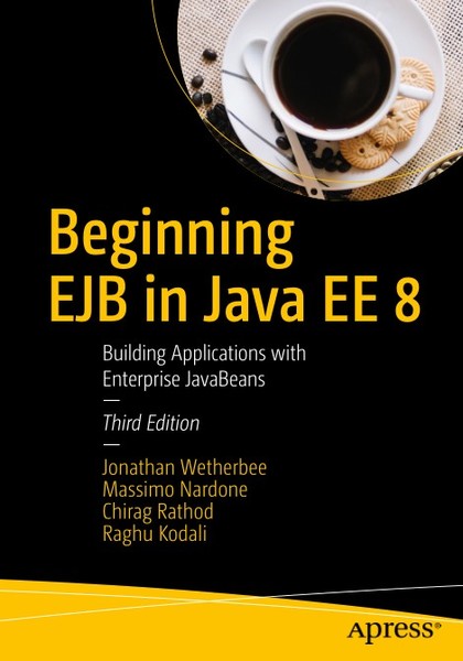 Jonathan Wetherbee, Massimo Nardone. Beginning EJB in Java EE 8: Building Applications with Enterprise JavaBeans
