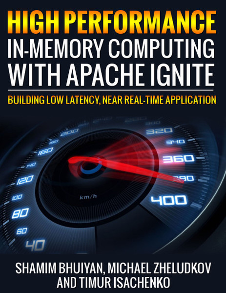 Shamim Bhuiyan, Michael Zheludkov. High Performance in-memory computing with Apache Ignite