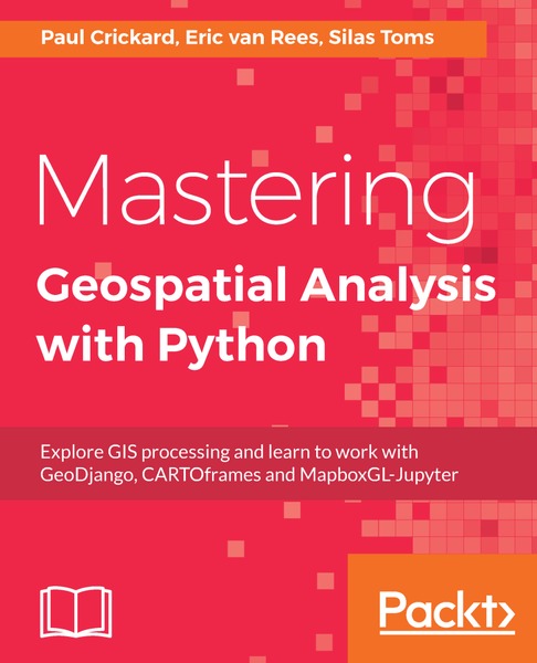 Paul Crickard, Eric van Rees. Mastering Geospatial Analysis with Python