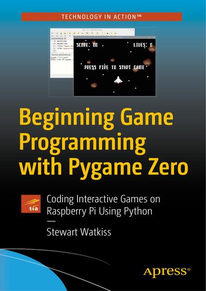 S. Watkiss. Beginning Game Programming with Pygame Zero. Coding Interactive Games on Raspberry Pi Using Python