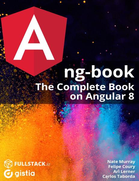 Nate Murray, Felipe Coury. ng-book. The Complete Book on Angular 8