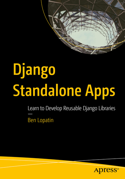 Ben Lopatin. Django Standalone Apps. Learn to Develop Reusable Django Libraries