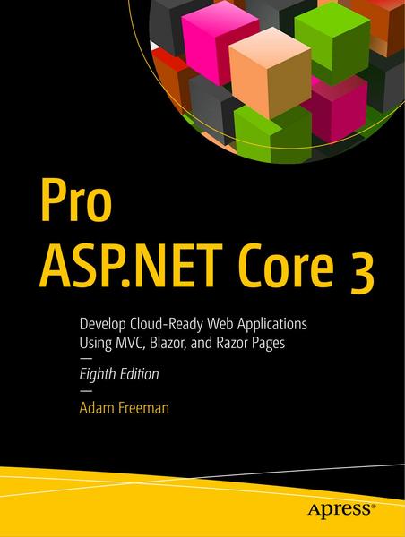 Adam Freeman. Pro ASP.NET Core 3. Develop Cloud-Ready Web Applications Using MVC, Blazor, and Razor Pages