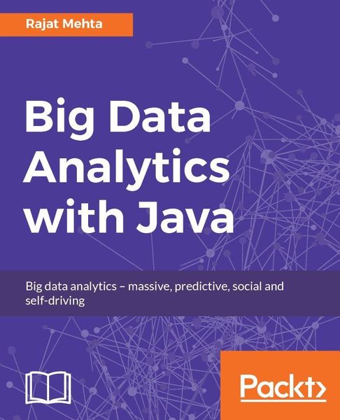 Rajat Mehta. Big Data Analytics with Java