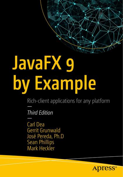 Carl Dea, Gerrit Grunwald. JavaFX 9 by Example
