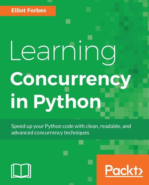 Elliot Forbes. Learning Concurrency in Python