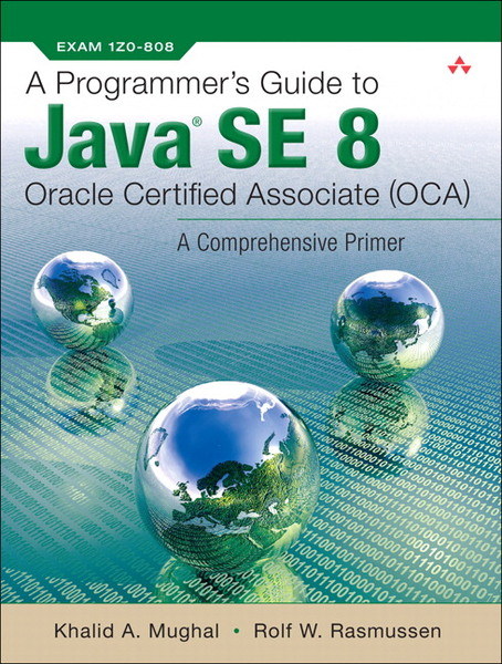 Khalid A. Mughal, Rolf W. Rasmussen. A Programmer's Guide to Java SE 8 Oracle Certified Associate (OCA)