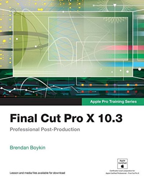 Brendan Boykin. Final Cut Pro X 10.3. Professional Post-Production