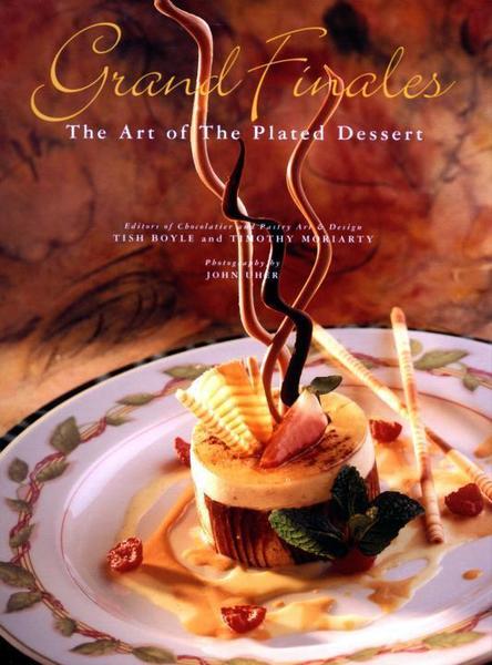 Tish Boyle, Timothy Moriarty. Grand Finales. The Art of the Plated Dessert